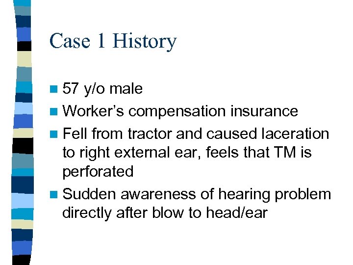 Case 1 History n 57 y/o male n Worker’s compensation insurance n Fell from