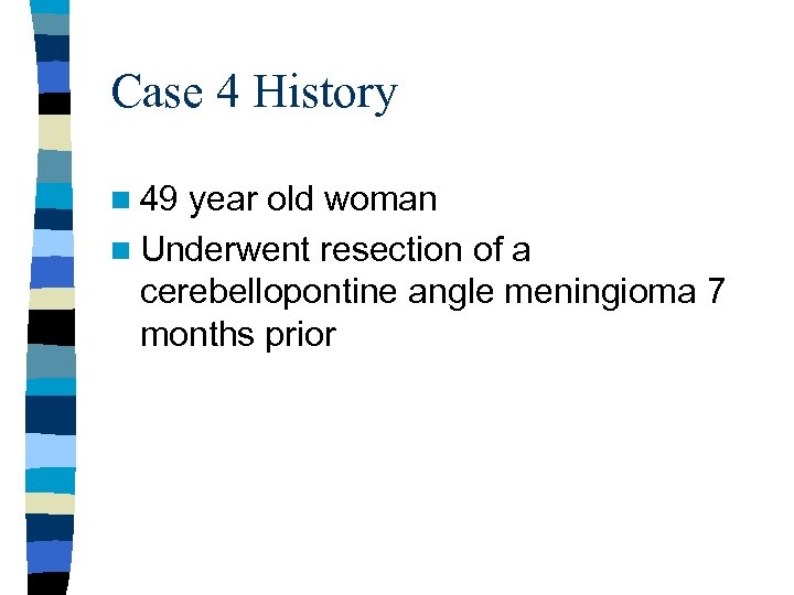 Case 4 History n 49 year old woman n Underwent resection of a cerebellopontine