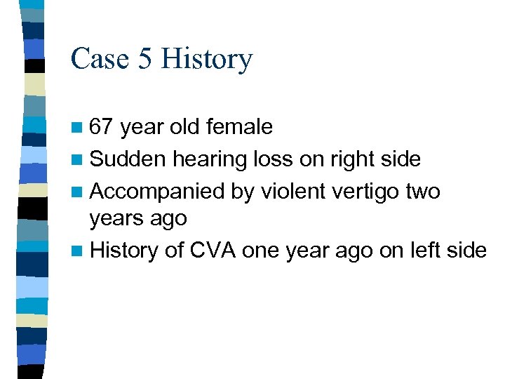 Case 5 History n 67 year old female n Sudden hearing loss on right