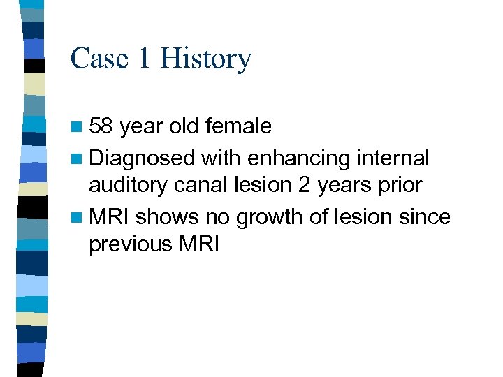Case 1 History n 58 year old female n Diagnosed with enhancing internal auditory