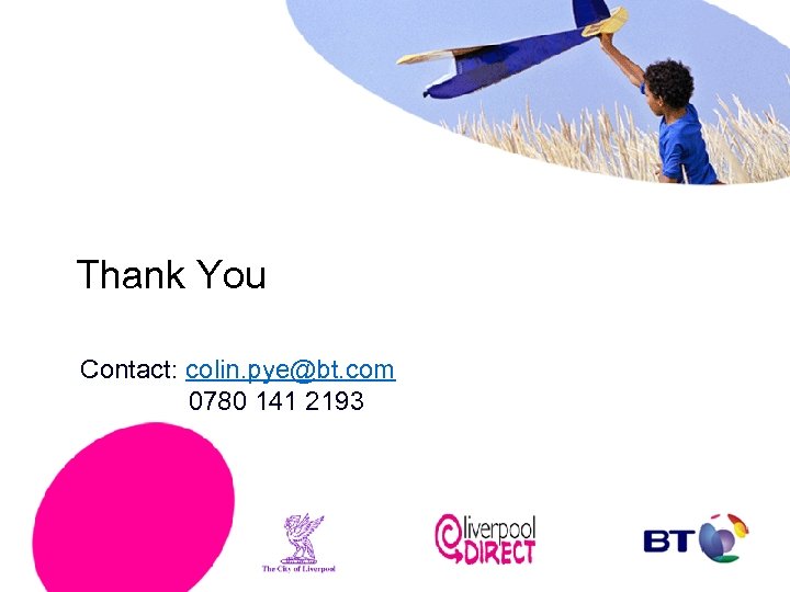 Thank You Contact: colin. pye@bt. com 0780 141 2193 