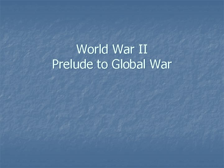 World War II Prelude to Global War 