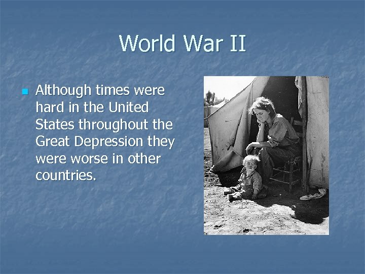 World War II n Although times were hard in the United States throughout the
