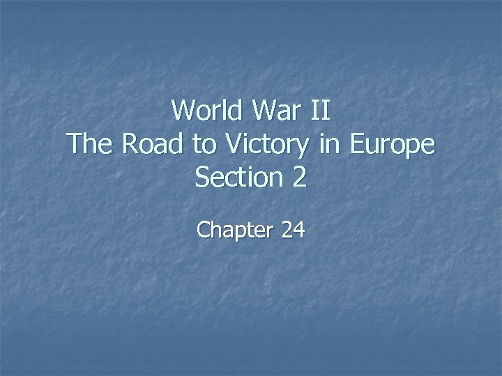 World War II The Road to Victory in Europe Section 2 Chapter 24 