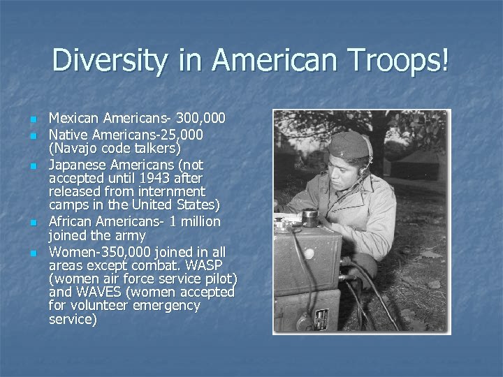 Diversity in American Troops! n n n Mexican Americans- 300, 000 Native Americans-25, 000
