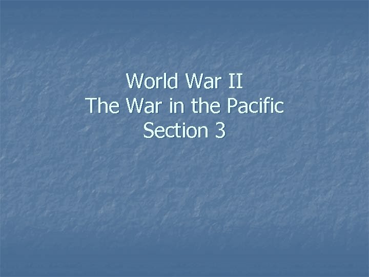 World War II The War in the Pacific Section 3 
