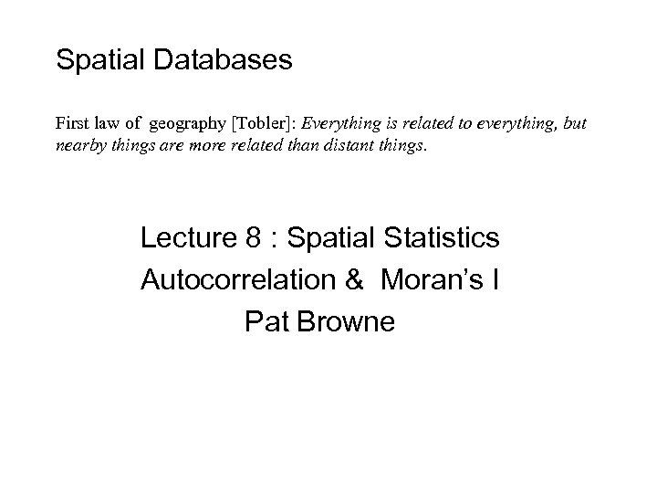 Spatial Databases First law of geography [Tobler]: Everything is related to everything, but nearby