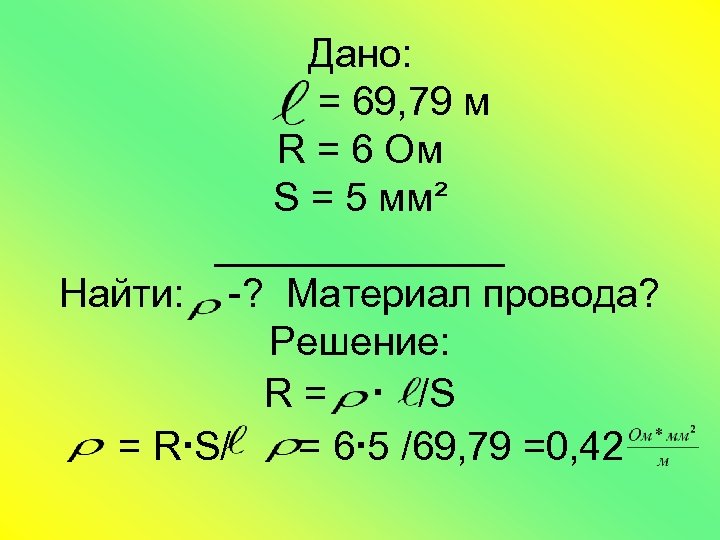 Дано: = 69, 79 м R = 6 Ом S = 5 мм² _______