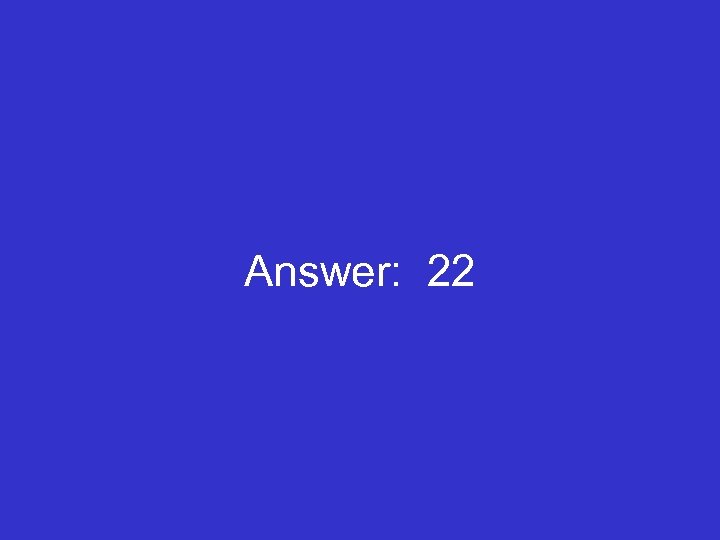Answer: 22 