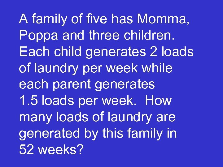 A family of five has Momma, Poppa and three children. Each child generates 2