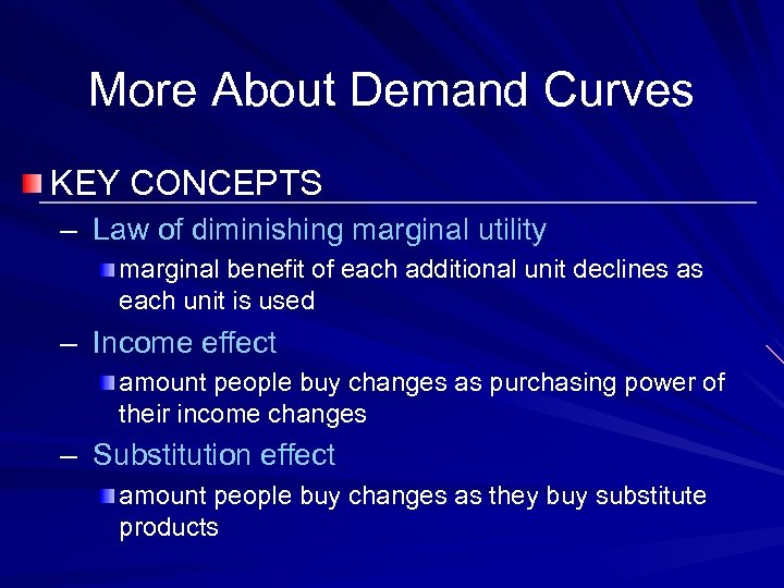 More About Demand Curves KEY CONCEPTS – Law of diminishing marginal utility marginal benefit