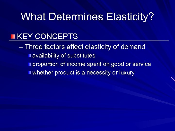 What Determines Elasticity? KEY CONCEPTS – Three factors affect elasticity of demand availability of