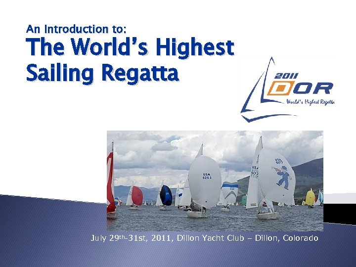 An Introduction to: The World’s Highest Sailing Regatta July 29 th-31 st, 2011, Dillon