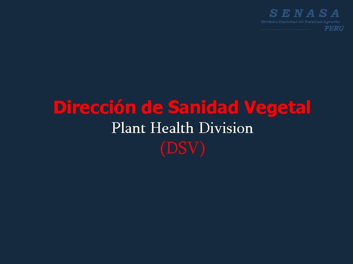 SENASA Servicio Nacional de Sanidad Agraria ----------------------- Dirección de Sanidad Vegetal Plant Health Division