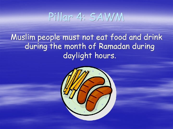 Pillar 4: SAWM Muslim people must not eat food and drink during the month