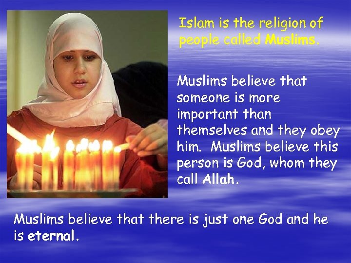 Islam is the religion of people called Muslims believe that someone is more important