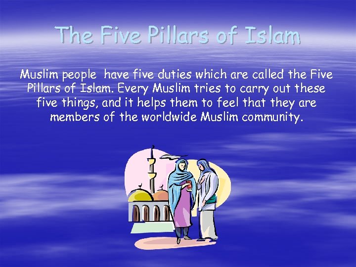 The Five Pillars of Islam Muslim people have five duties which are called the