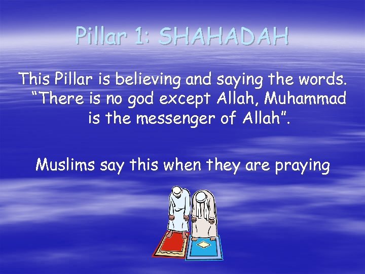 Pillar 1: SHAHADAH This Pillar is believing and saying the words. “There is no