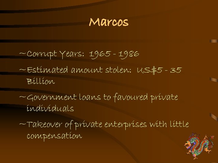 Marcos ~Corrupt Years: 1965 - 1986 ~Estimated amount stolen: US$5 - 35 Billion ~Government