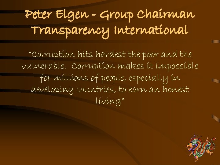 Peter Elgen - Group Chairman Transparency International “Corruption hits hardest the poor and the