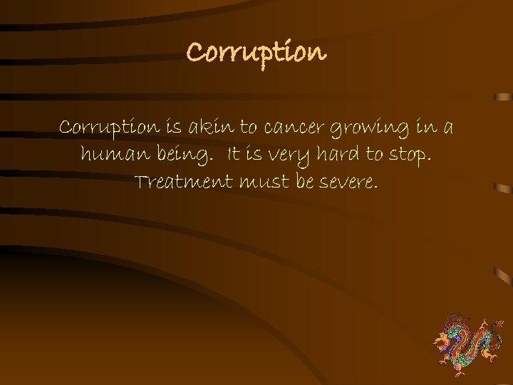 Corruption is akin to cancer growing in a human being. It is very hard