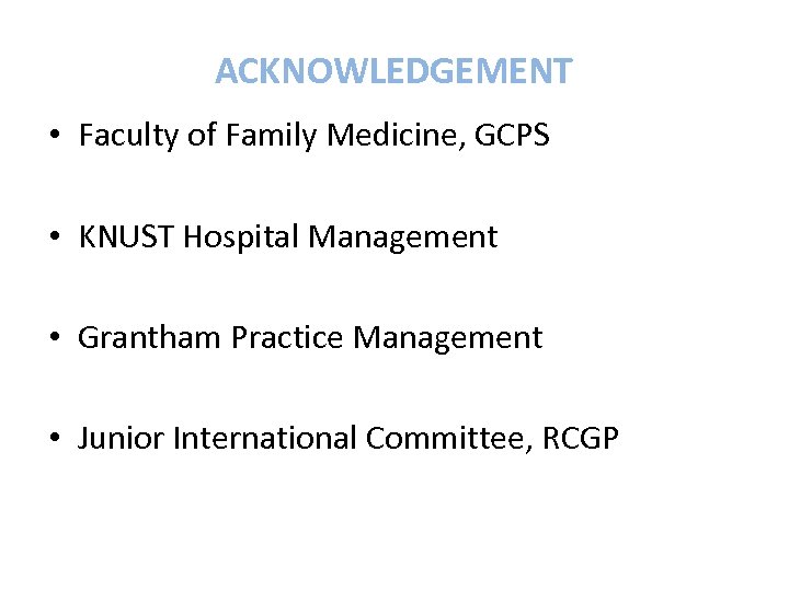 ACKNOWLEDGEMENT • Faculty of Family Medicine, GCPS • KNUST Hospital Management • Grantham Practice