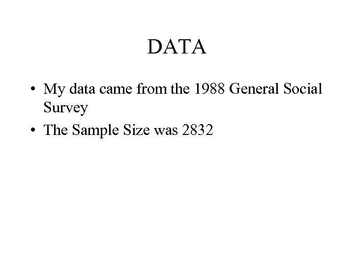 DATA • My data came from the 1988 General Social Survey • The Sample