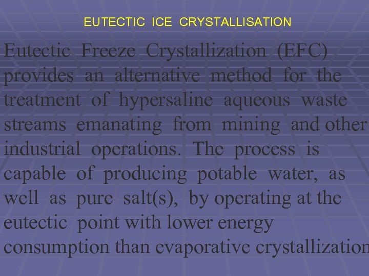 EUTECTIC ICE CRYSTALLISATION Eutectic Freeze Crystallization (EFC) provides an alternative method for the treatment