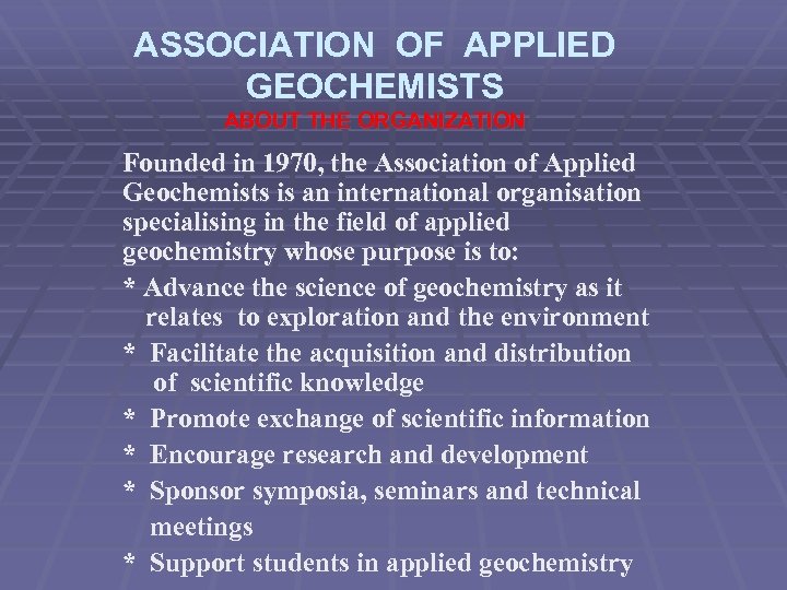 ASSOCIATION OF APPLIED GEOCHEMISTS ABOUT THE ORGANIZATION Founded in 1970, the Association of Applied