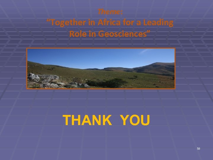 Theme: “Together in Africa for a Leading Role in Geosciences” THANK YOU 58 