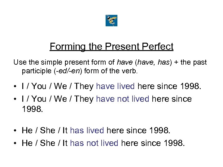 Forming the Present Perfect Use the simple present form of have (have, has) +