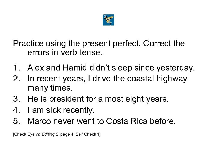 Practice using the present perfect. Correct the errors in verb tense. 1. Alex and