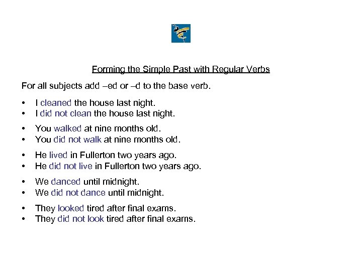 Forming the Simple Past with Regular Verbs For all subjects add –ed or –d