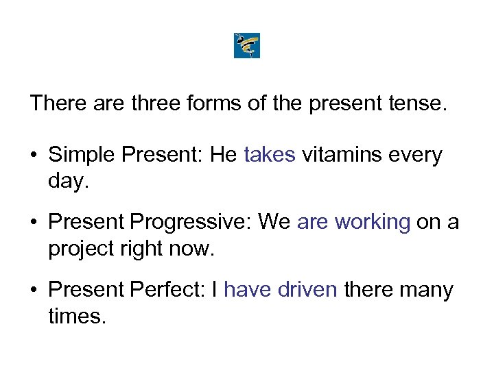 There are three forms of the present tense. • Simple Present: He takes vitamins