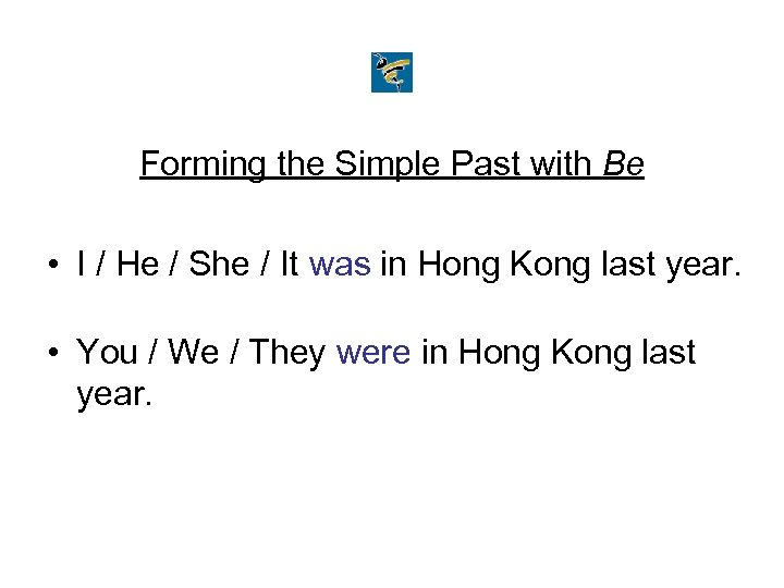 Forming the Simple Past with Be • I / He / She / It