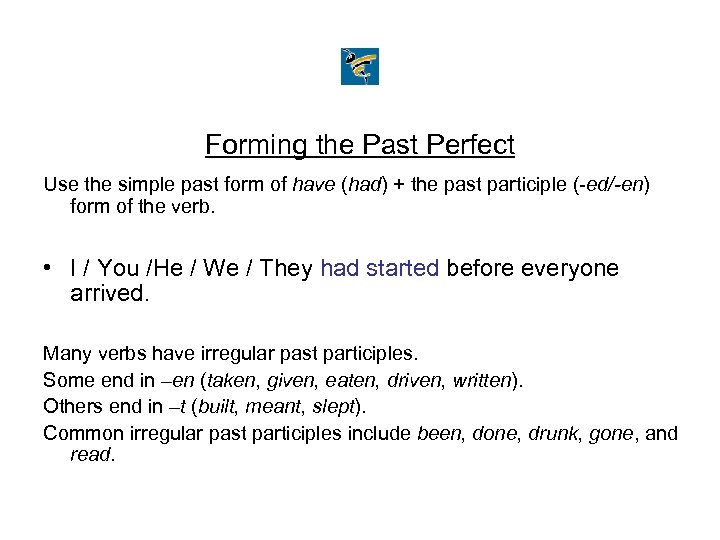 Forming the Past Perfect Use the simple past form of have (had) + the