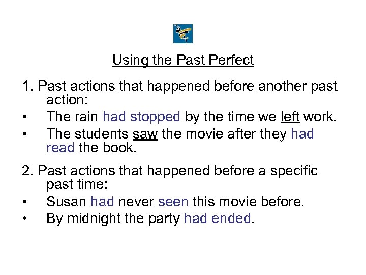 Using the Past Perfect 1. Past actions that happened before another past action: •