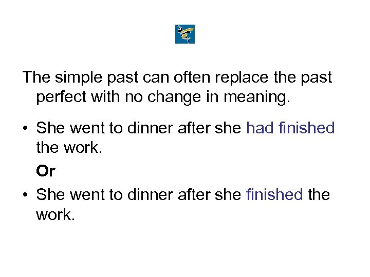 The simple past can often replace the past perfect with no change in meaning.