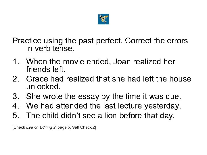 Practice using the past perfect. Correct the errors in verb tense. 1. When the