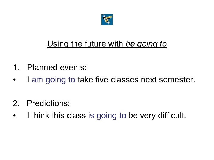 Using the future with be going to 1. Planned events: • I am going