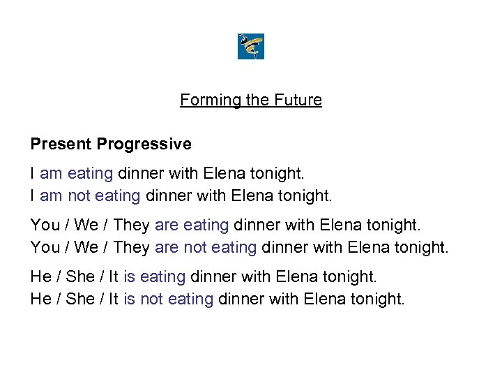 Forming the Future Present Progressive I am eating dinner with Elena tonight. I am