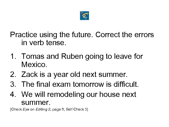 Practice using the future. Correct the errors in verb tense. 1. Tomas and Ruben