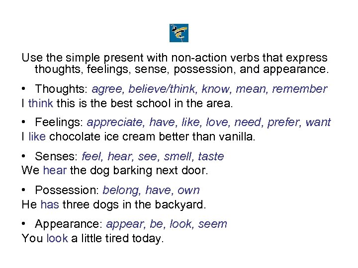 Use the simple present with non-action verbs that express thoughts, feelings, sense, possession, and