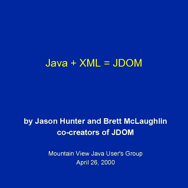 Java + XML = JDOM by Jason Hunter and Brett Mc. Laughlin co-creators of