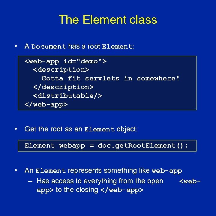 The Element class • A Document has a root Element: <web-app id="demo"> <description> Gotta