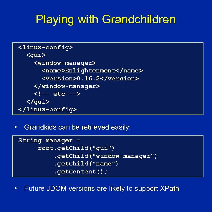 Playing with Grandchildren <linux-config> <gui> <window-manager> <name>Enlightenment</name> <version>0. 16. 2</version> </window-manager> <!-- etc -->