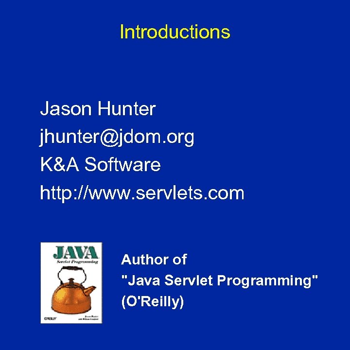 Introductions Jason Hunter jhunter@jdom. org K&A Software http: //www. servlets. com Author of "Java