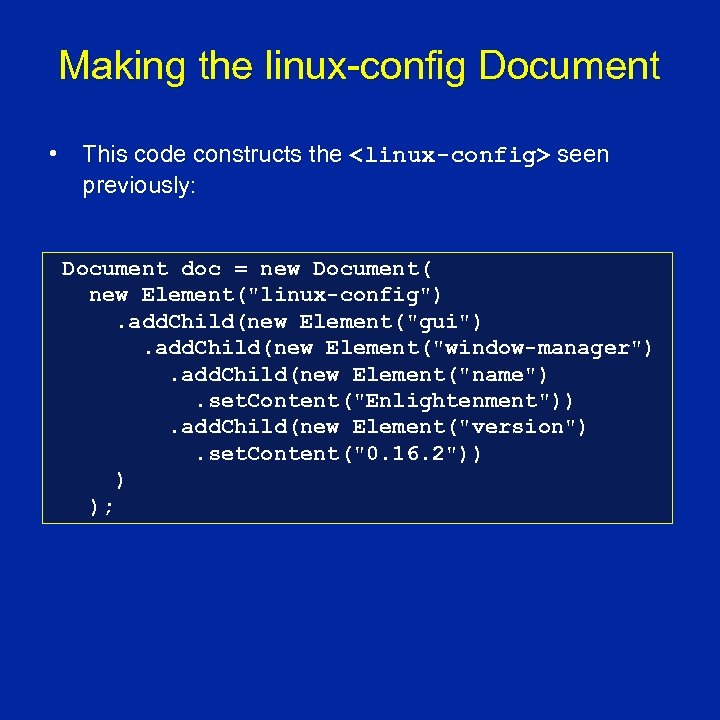 Making the linux-config Document • This code constructs the <linux-config> seen previously: Document doc