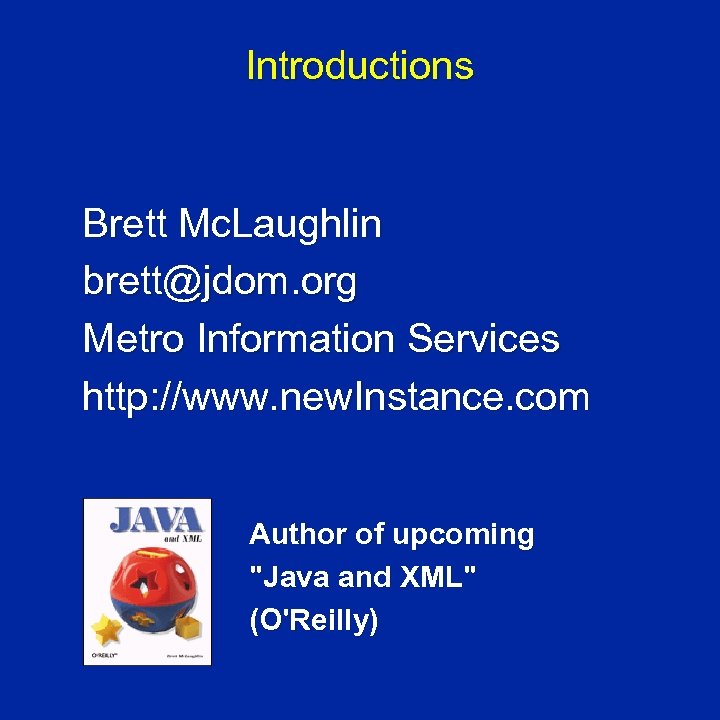 Introductions Brett Mc. Laughlin brett@jdom. org Metro Information Services http: //www. new. Instance. com