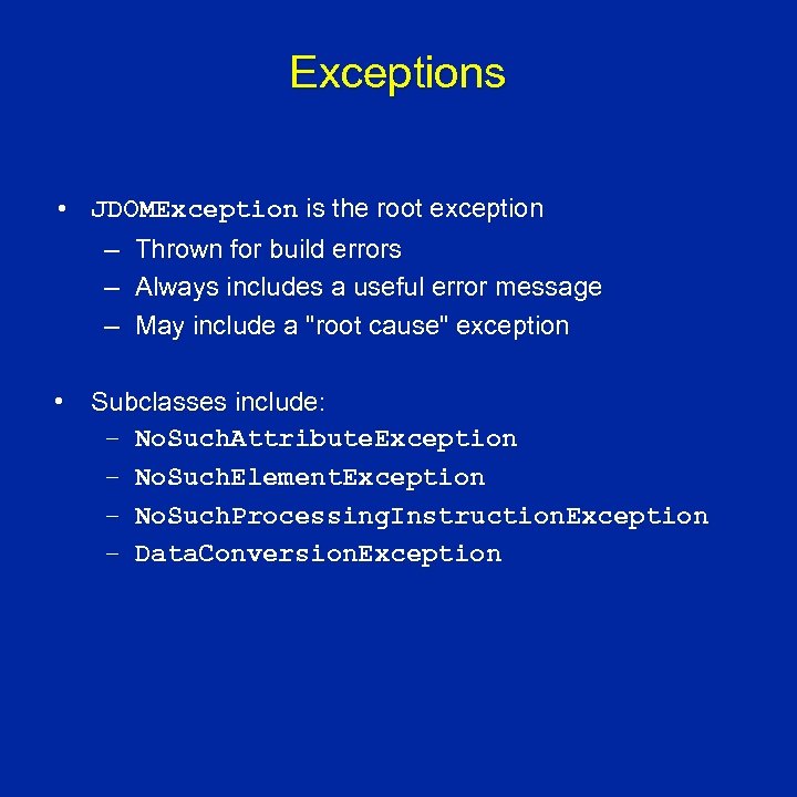 Exceptions • JDOMException is the root exception – Thrown for build errors – Always